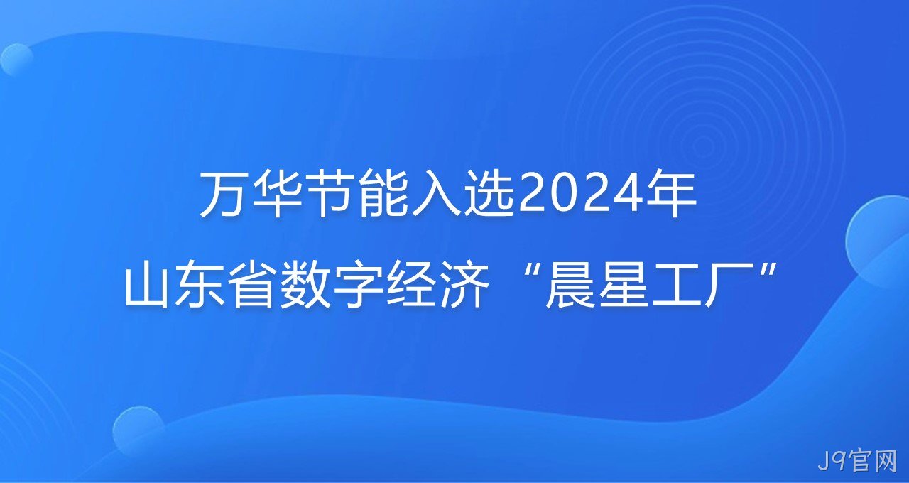 再添新彩！J9官网入选2024年山东省数字经济“晨星工厂”