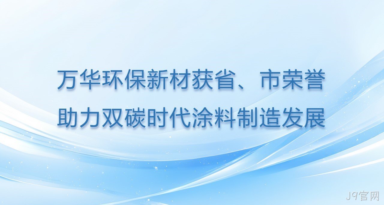 J9官网环保新材获省、市双项荣誉